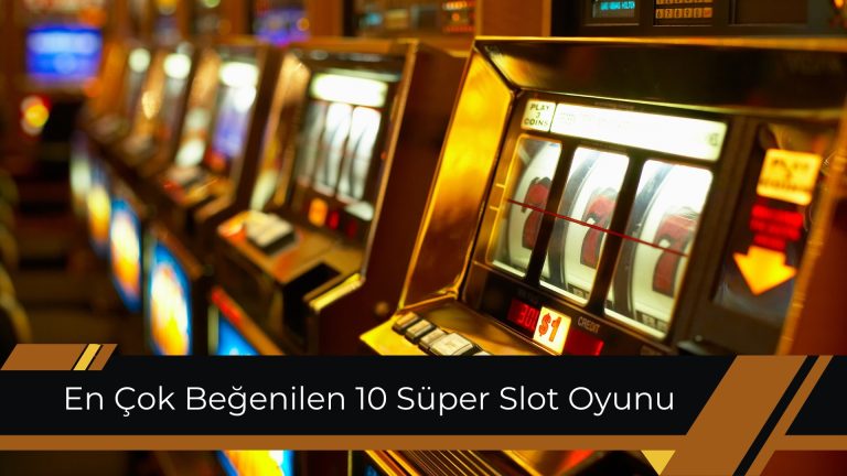 En Çok Beğenilen 10 Süper Slot Oyunu